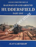 Scenes from the Past - Railways in and around Huddersfield by EARNSHAW, Alan 